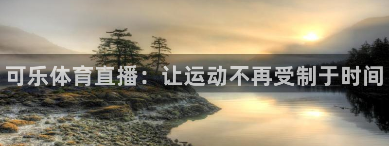 可乐体育直播：让运动不再受制于时间